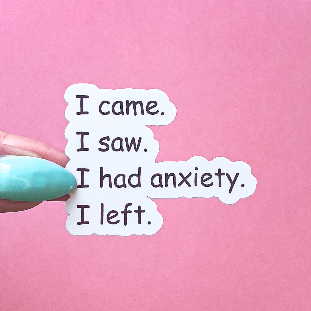 A vinyl decal sticker with black text that reads 'I came. I saw. I had anxiety. I left.'