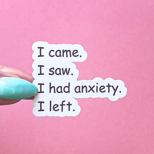 A vinyl decal sticker with black text that reads 'I came. I saw. I had anxiety. I left.'