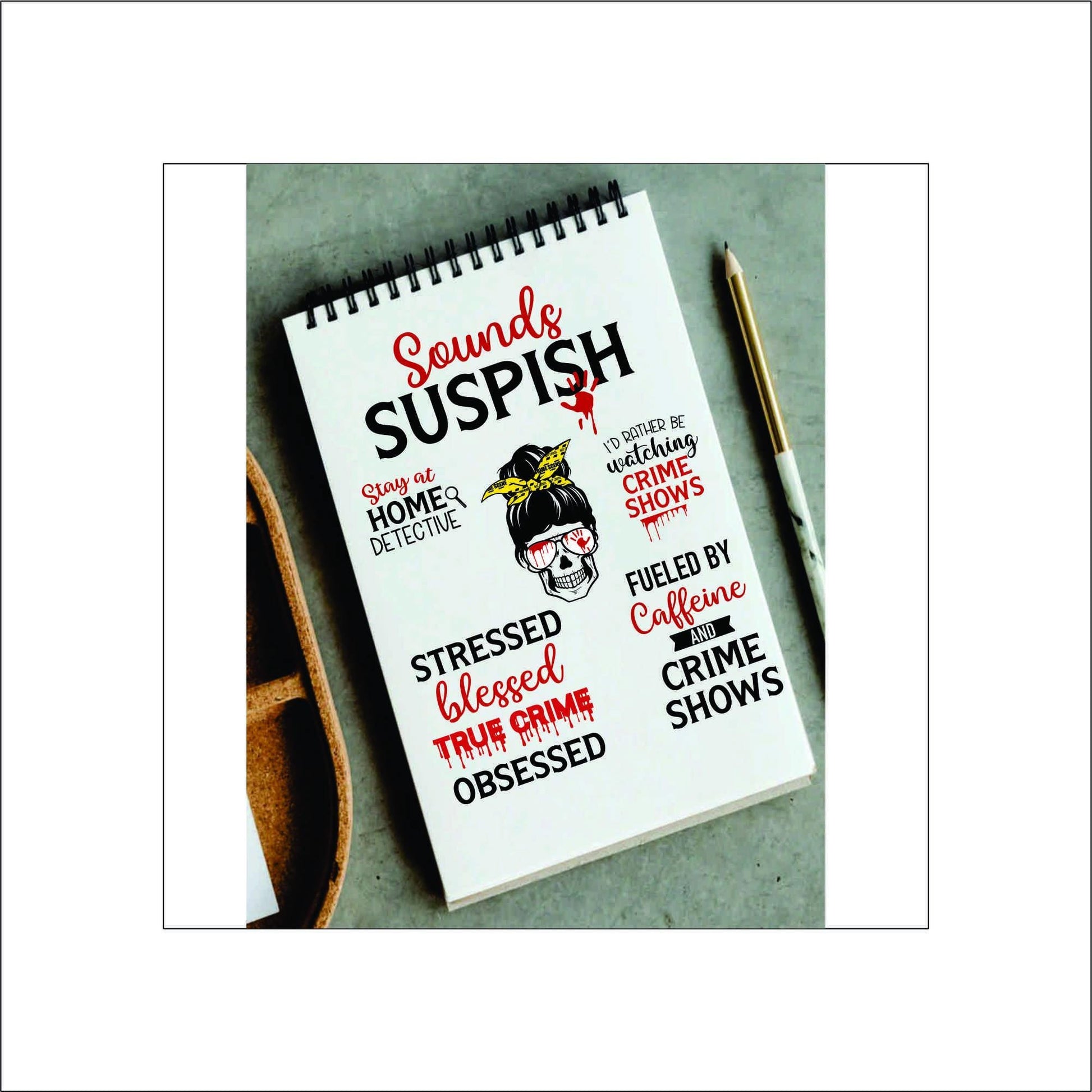 May include: A graphic design with the text 'Sounds Suspish' in red and black. The design also includes the text 'Stay at Home Detective', 'I'd rather be watching crime shows', 'Stressed Blessed True Crime Obsessed', and 'Fueled by Caffeine and Crime Shows'. The design also includes a skull with a red bandana and sunglasses.