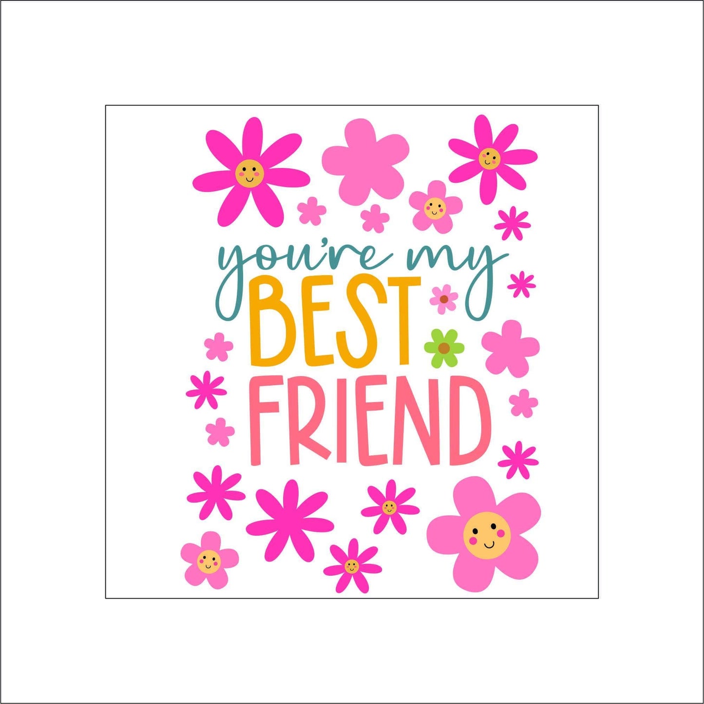 A sheet of stickers. The stickers include "You're my best friend" text with pink flowers with smiley faces. The flowers are scattered around the text. The flowers are pink, yellow, and green. The text is in a colorful font.