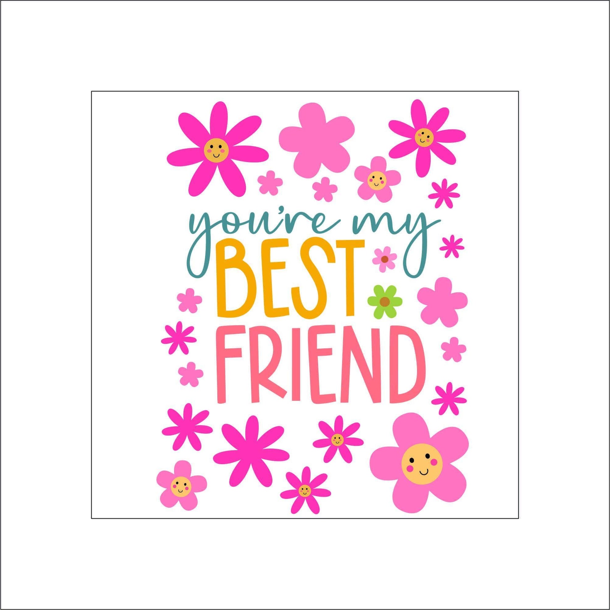 A sheet of stickers. The stickers include "You're my best friend" text with pink flowers with smiley faces. The flowers are scattered around the text. The flowers are pink, yellow, and green. The text is in a colorful font.