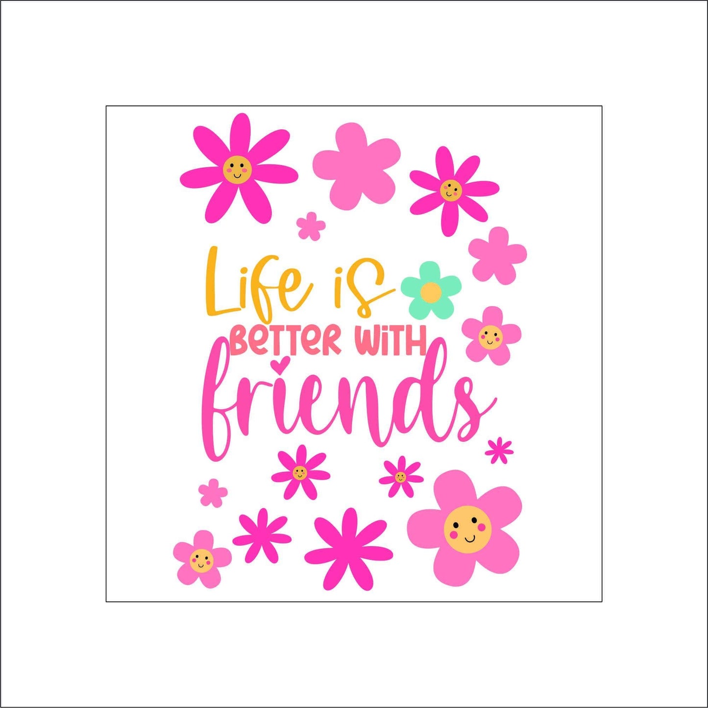 A sheet of vinyl decal stickers. The stickers include 'Life is better with friends' in gold and pink lettering, pink and peach flowers with yellow smiley faces.